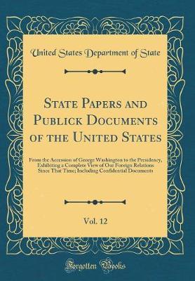 State Papers and Publick Documents of the United States, Vol. 12 by United States Department of State image