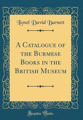 A Catalogue of the Burmese Books in the British Museum (Classic Reprint) by Lionel David Barnett image