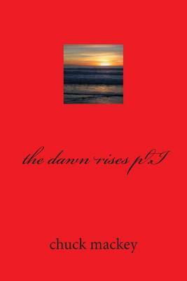 The Dawn Rises PT.I on Paperback by Chuck B Mackey