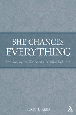 She Changes Everything: Seeking the Devine on a Feminist Path by Lucy J. Reid image
