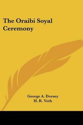 The Oraibi Soyal Ceremony on Paperback by George A. Dorsey