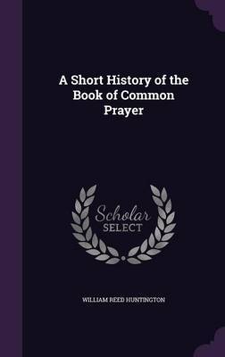 A Short History of the Book of Common Prayer by William Reed Huntington image