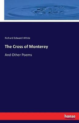 The Cross of Monterey by Richard Edward White