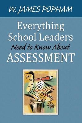 Everything School Leaders Need to Know About Assessment by W.James Popham