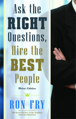 Ask the Right Questions, Hire the Best People by Ron Fry