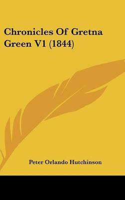 Chronicles of Gretna Green V1 (1844) on Hardback by Peter Orlando Hutchinson