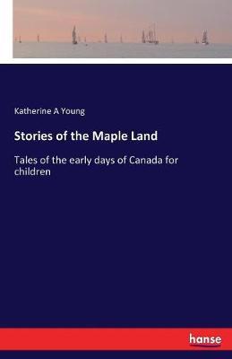 Stories of the Maple Land by Katherine A Young image