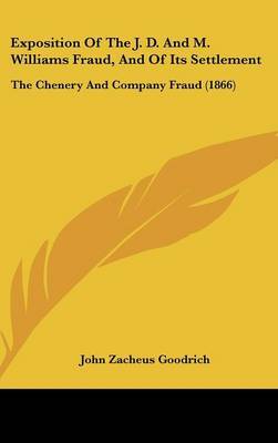 Exposition Of The J. D. And M. Williams Fraud, And Of Its Settlement: The Chenery And Company Fraud (1866) by John Zacheus Goodrich image