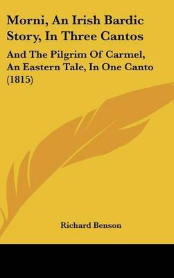 Morni, An Irish Bardic Story, In Three Cantos: And The Pilgrim Of Carmel, An Eastern Tale, In One Canto (1815) on Hardback by Richard Benson