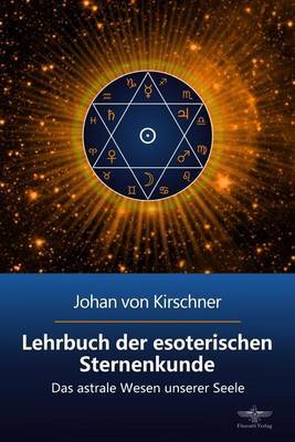 Lehrbuch Der Esoterischen Sternenkunde: Das Astrale Wesen Unserer Seele by Johan Von Kirschner image