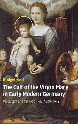 The Cult of the Virgin Mary in Early Modern Germany on Hardback by Bridget Heal