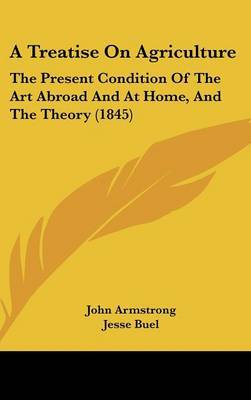 A Treatise on Agriculture: The Present Condition of the Art Abroad and at Home, and the Theory (1845) by John Armstrong image