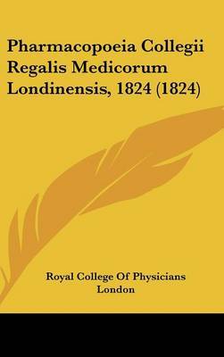 Pharmacopoeia Collegii Regalis Medicorum Londinensis, 1824 (1824) by Royal College of Physicians London image