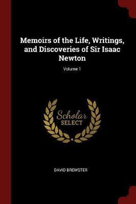 Memoirs of the Life, Writings, and Discoveries of Sir Isaac Newton; Volume 1 by David Brewster image