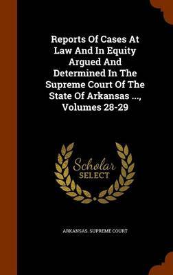 Reports of Cases at Law and in Equity Argued and Determined in the Supreme Court of the State of Arkansas ..., Volumes 28-29 by Arkansas Supreme Court image