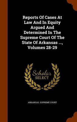 Reports of Cases at Law and in Equity Argued and Determined in the Supreme Court of the State of Arkansas ..., Volumes 28-29 image