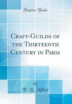 Craft-Guilds of the Thirteenth Century in Paris (Classic Reprint) by F.B. Millett image