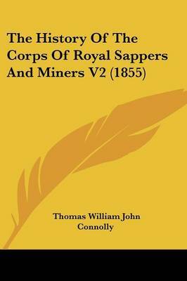 The History Of The Corps Of Royal Sappers And Miners V2 (1855) by Thomas William John Connolly image