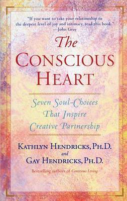 The Conscious Heart: Seven Soul-Choices That Inspire Creative Partnership by Kathlyn Hendricks image