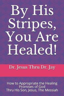By His Stripes, You Are Healed! by Thru Dr Jay image