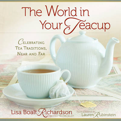 The World in Your Teacup: Celebrating Tea Traditions, Near and Far by Lisa Boalt Richardson image