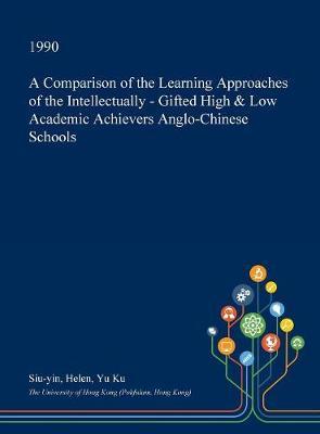 A Comparison of the Learning Approaches of the Intellectually - Gifted High & Low Academic Achievers Anglo-Chinese Schools by Siu-Yin Helen Yu Ku image