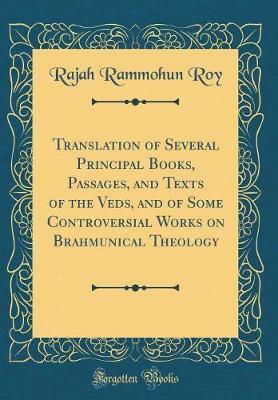 Translation of Several Principal Books, Passages, and Texts of the Veds, and of Some Controversial Works on Brahmunical Theology (Classic Reprint) by Rajah Rammohun Roy image