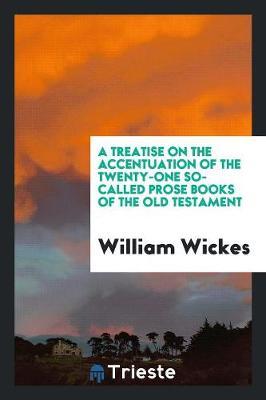 A Treatise on the Accentuation of the Twenty-One So-Called Prose Books of the Old Testament by William Wickes image