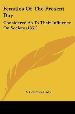 Females Of The Present Day: Considered As To Their Influence On Society (1831) by A Country Lady image