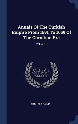 Annals of the Turkish Empire from 1591 to 1659 of the Christian Era; Volume 1 by Mustafa Naima image