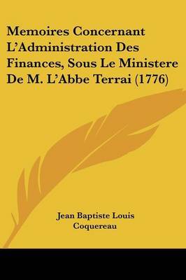 Memoires Concernant L'Administration Des Finances, Sous Le Ministere De M. L'Abbe Terrai (1776) by Jean Baptiste Louis Coquereau image