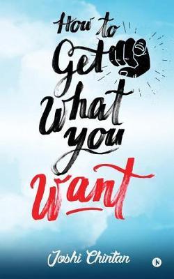 How to Get What You Want by Joshi Chintan image