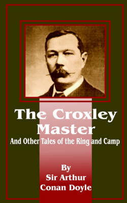 The Croxley Master: And Other Tales of the Ring and Camp by Sir Arthur Conan Doyle image
