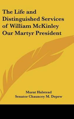 The Life and Distinguished Services of William McKinley Our Martyr President by Murat Halstead image