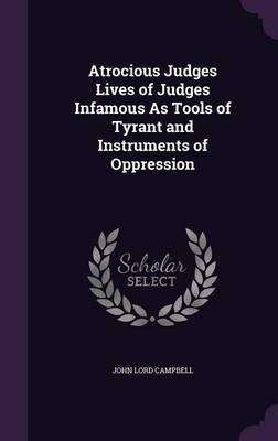 Atrocious Judges Lives of Judges Infamous as Tools of Tyrant and Instruments of Oppression image