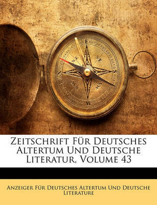 Zeitschrift Fr Deutsches Altertum Und Deutsche Literatur, Volume 43 on Paperback