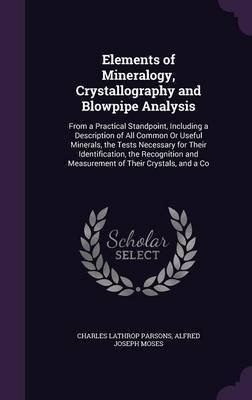 Elements of Mineralogy, Crystallography and Blowpipe Analysis on Hardback by Charles Lathrop Parsons