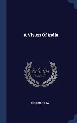 A Vision of India on Hardback by Sir Sidney Low