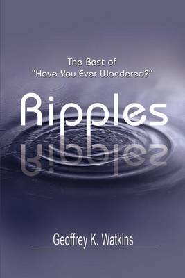 Ripples: The Best of Have You Ever Wondered? by Geoffrey K. Watkins image