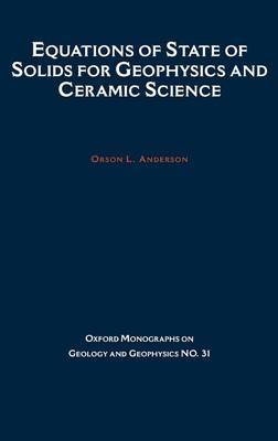 Equations of State of Solids in Geophysics and Ceramic Science on Hardback by Orson L. Anderson