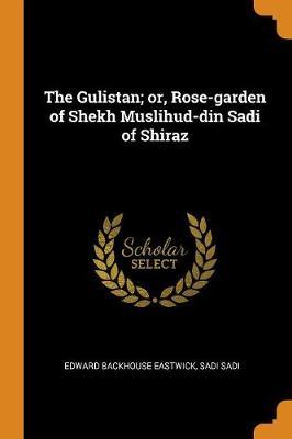 The Gulistan; Or, Rose-Garden of Shekh Muslihud-Din Sadi of Shiraz image