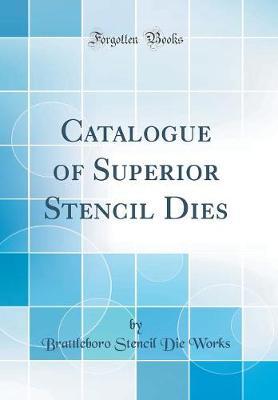 Catalogue of Superior Stencil Dies (Classic Reprint) by Brattleboro Stencil Die Works image