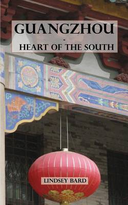 Guangzhou - Heart of the South: Tour Guide to the Southern Capital by Lindsey J Bard image