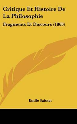 Critique Et Histoire De La Philosophie: Fragments Et Discours (1865) on Hardback by Emile Saisset