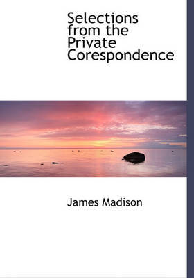 Selections from the Private Corespondence on Hardback by James Madison