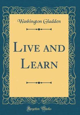 Live and Learn (Classic Reprint) by Washington Gladden image