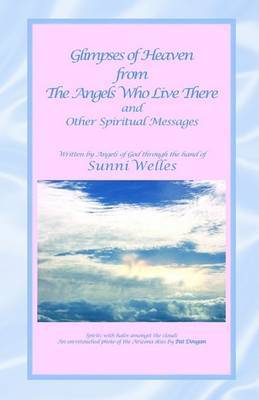 Glimpses of Heaven from the Angels Who Live There: And Other Spiritual Messages by Sunni Welles image