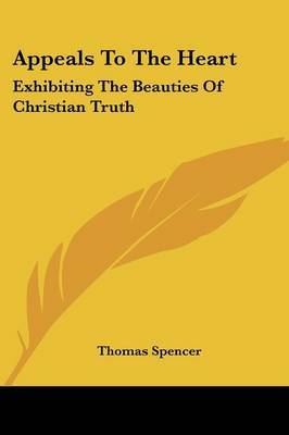 Appeals To The Heart: Exhibiting The Beauties Of Christian Truth: In Twenty-One Discourses, Practical And Experimental (1840) by Thomas Spencer image