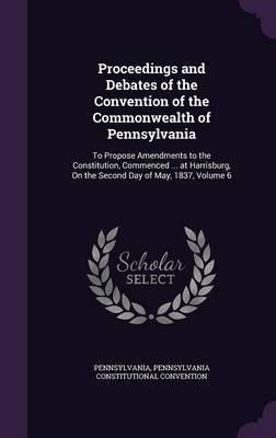 Proceedings and Debates of the Convention of the Commonwealth of Pennsylvania on Hardback by Pennsylvania