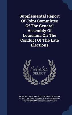 Supplemental Report of Joint Committee of the General Assembly of Louisiana on the Conduct of the Late Elections on Hardback